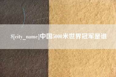 云南中国5000米世界冠军是谁