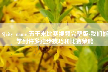 云南五千米比赛视频完整版-我们能学到许多跑步技巧和比赛策略