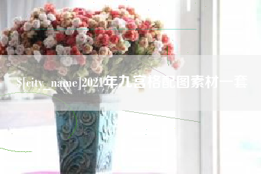 云南2021年九宫格配图素材一套