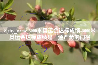 云南5000米奥运会达标成绩-5000米奥运会达标成绩是一道严苛的门槛