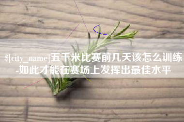 云南五千米比赛前几天该怎么训练-如此才能在赛场上发挥出最佳水平