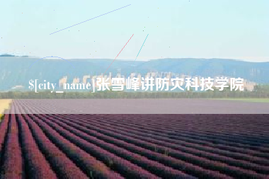 云南张雪峰讲防灾科技学院