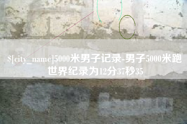 云南5000米男子记录-男子5000米跑世界纪录为12分37秒35
