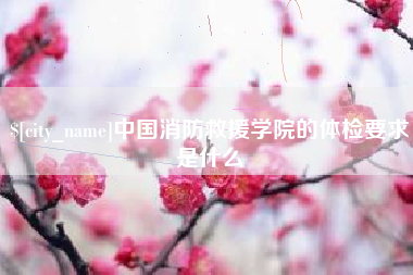 云南中国消防救援学院的体检要求是什么