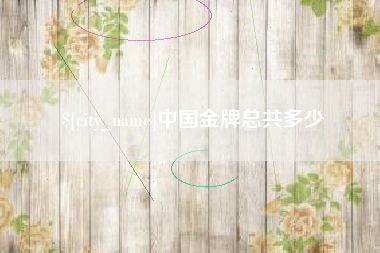 云南中国金牌总共多少