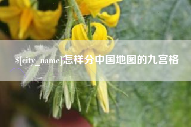 云南怎样分中国地图的九宫格
