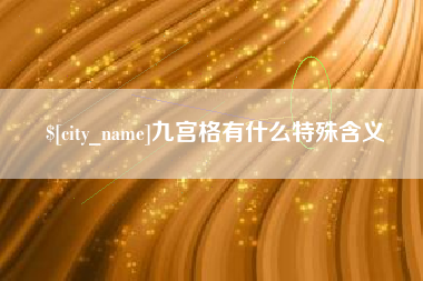 云南九宫格有什么特殊含义