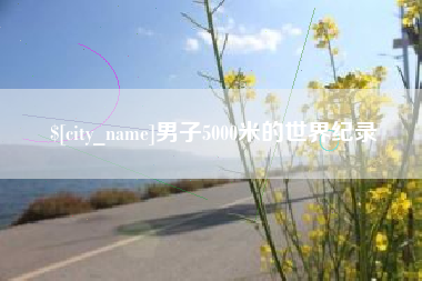 云南男子5000米的世界纪录
