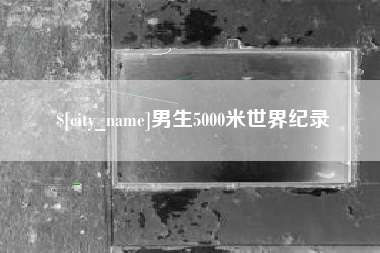 云南男生5000米世界纪录